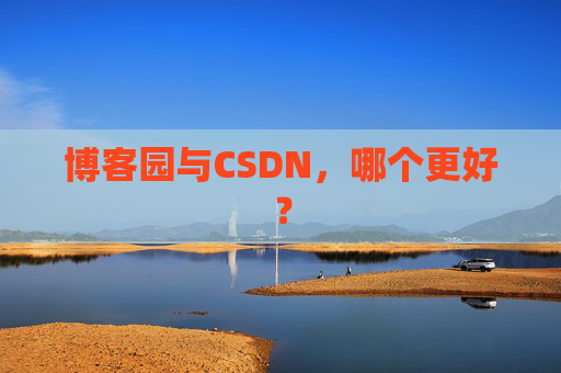 博客园与CSDN，哪个更好？