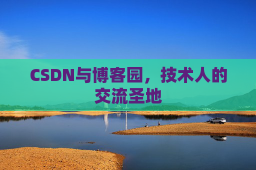 CSDN与博客园，技术人的交流圣地