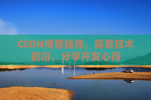 CSDN博客推荐，探索技术前沿，分享开发心得